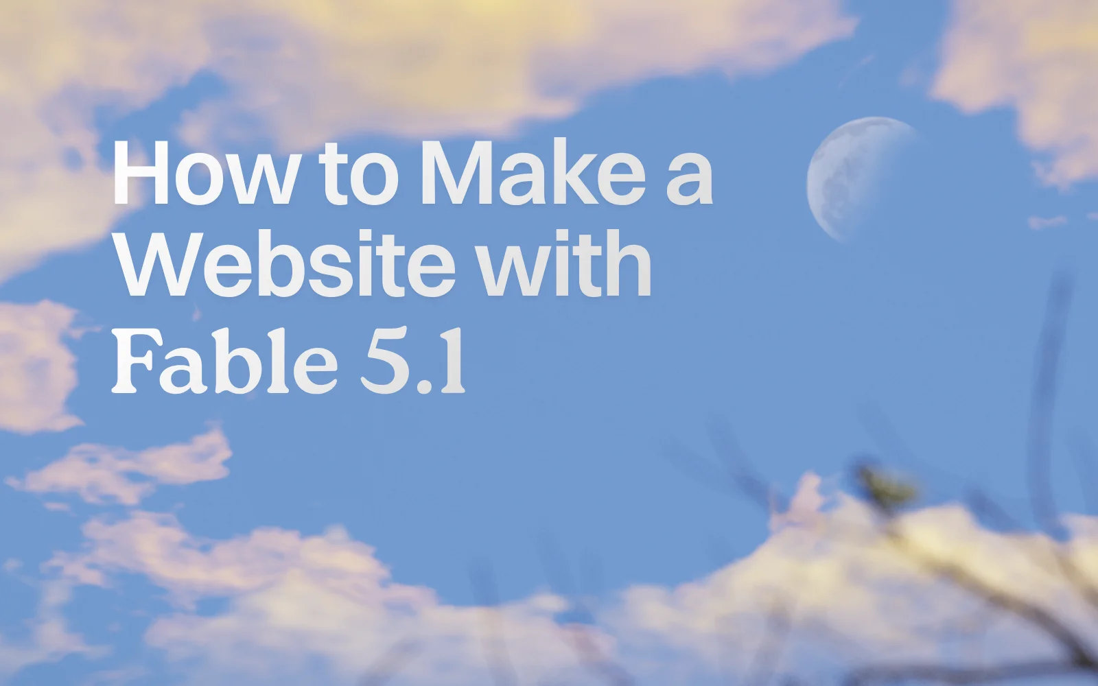 How to Make a Website with Fable 5.1 (2026 Guide)